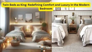 Twin Beds as King: Redefining Comfort and Luxury in the Modern Bedroom